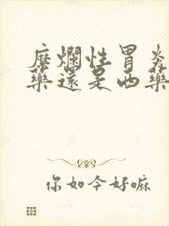 糜烂性胃炎用中药还是西药