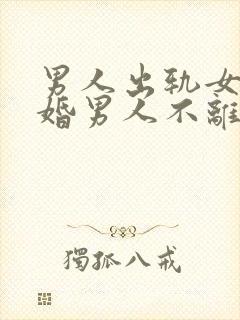 男人出轨女人离婚男人不离怎么办