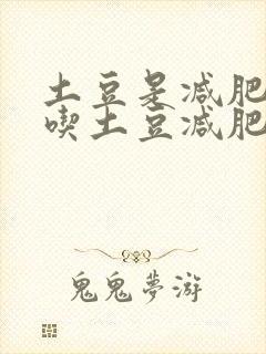 土豆是减肥的吗吃土豆减肥吗