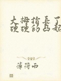 大拇指长了一个硬硬的凸起的包不痛不痒