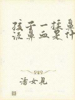 孩子一揉鼻子就流鼻血是什么原因