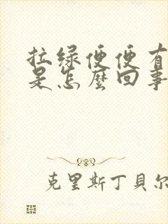 拉绿便便有奶瓣是怎么回事