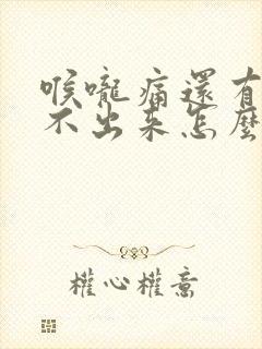 喉咙痛还有痰咳不出来怎么办