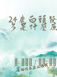 24岁白头发变多是什么原因引起的