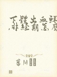 下体出血鲜红色,非经期怎么办