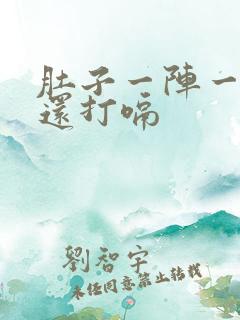 肚子一阵一阵痛还打嗝