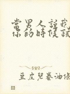 当男人说我喜欢你的时候该怎么回答