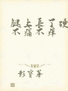 腿上长了硬疙瘩不痛不痒