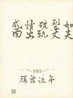 感情破裂如何挽回出轨丈夫