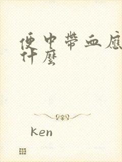 便中带血应该查什么