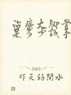 治疗大脚骨费用是多少钱手术费