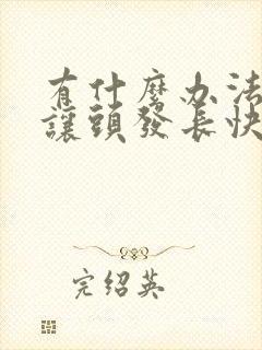 有什么办法可以让头发长快一点