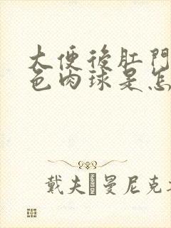 大便后肛门有紫色肉球是怎么回事