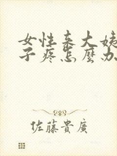 女性来大姨妈肚子疼怎么办缓解