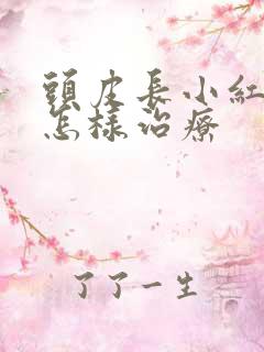 头皮长小红疙瘩怎样治疗