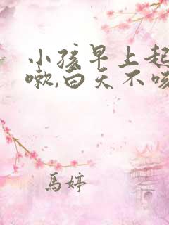 小孩早上起来咳嗽,白天不咳是什么原因