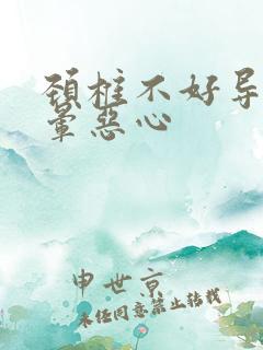 颈椎不好导致头晕恶心