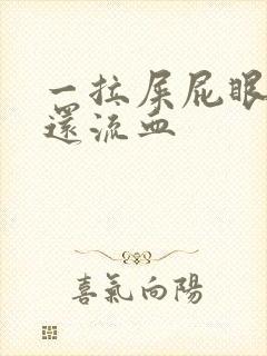 一拉屎屁眼就疼还流血