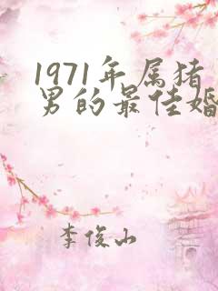 1971年属猪男的最佳婚配