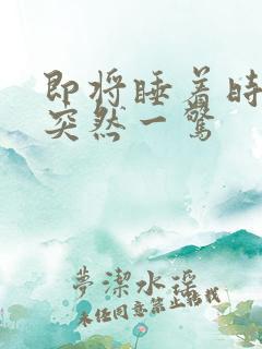 即将睡着时心脏突然一惊