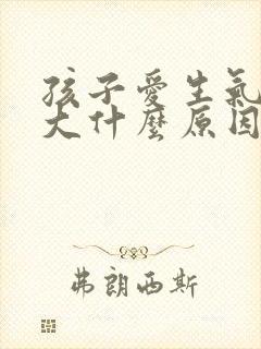 孩子爱生气脾气大什么原因