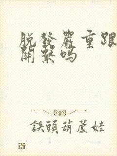 脱发严重跟肾有关系吗