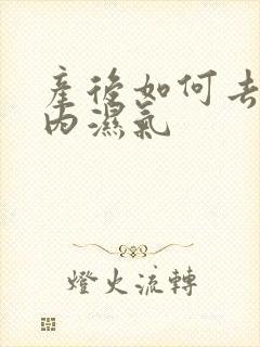 产后如何去除体内湿气