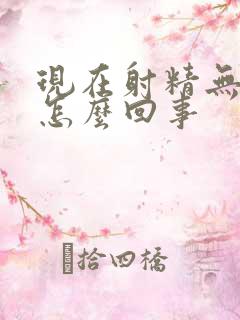 现在射精无力是怎么回事