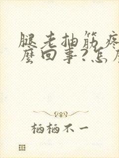 腿老抽筋疼是怎么回事?怎么治疗?