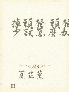 掉头发 头发稀少该怎么办