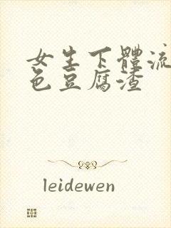 女生下体流出白色豆腐渣