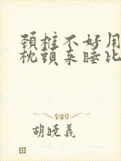 颈椎不好用什么枕头来睡比较好