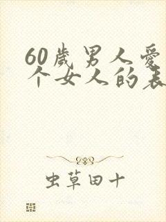 60岁男人爱一个女人的表现