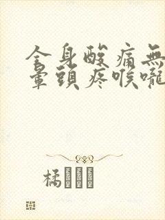 全身酸痛无力头晕头疼喉咙痛