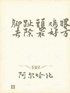 脚趾头鸡眼怎么去除最好方法