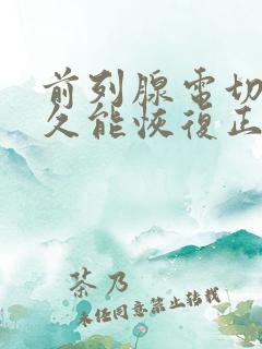 前列腺电切后多久能恢复正常