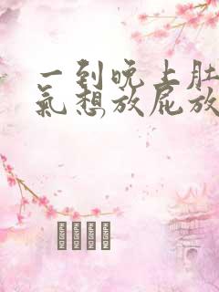 一到晚上肚子胀气想放屁放不出来