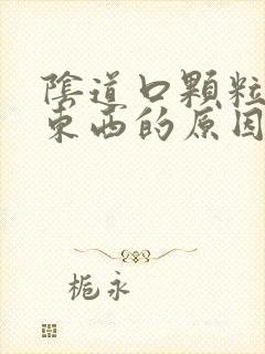 阴道口颗粒状的东西的原因