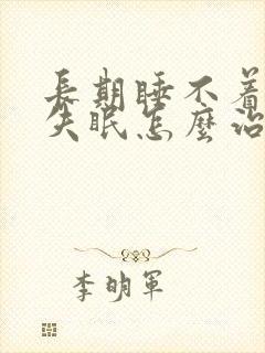 长期睡不着治疗失眠怎么治