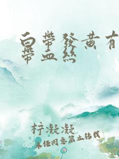 白带发黄有异味带血丝