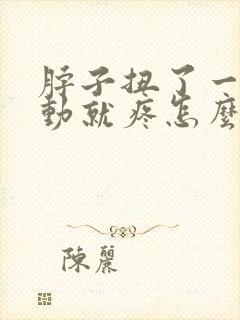 脖子扭了一下一动就疼怎么办