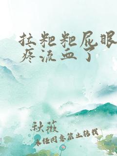 拉粑粑屁眼撕裂疼流血了