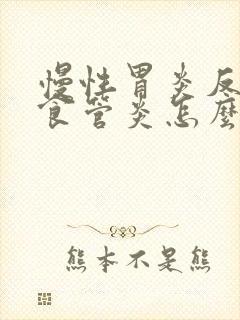 慢性胃炎反流性食管炎怎么治