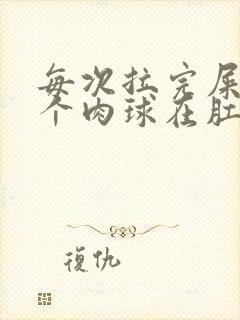 每次拉完屎有一个肉球在肛门外面