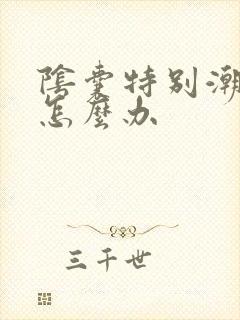 阴囊特别潮湿痒怎么办