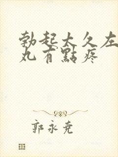 勃起太久左边睾丸有点疼