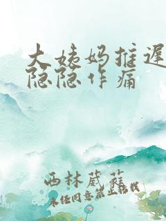 大姨妈推迟腹部隐隐作痛