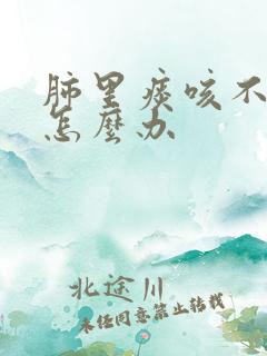 肺里痰咳不出来怎么办