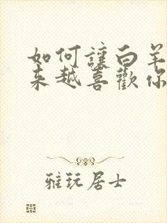 如何让白羊女越来越喜欢你