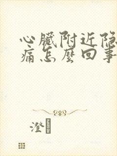 心脏附近隐隐作痛怎么回事